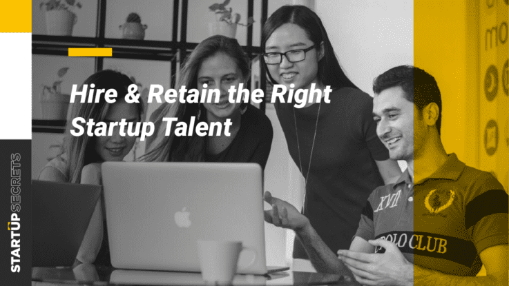 How to Hire and Retain the Right Startup Talent
